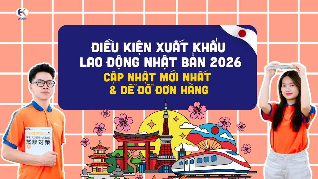 Điều kiện xuất khẩu lao động Nhật Bản 2026: Cập nhật mới nhất & dễ đỗ đơn hàng