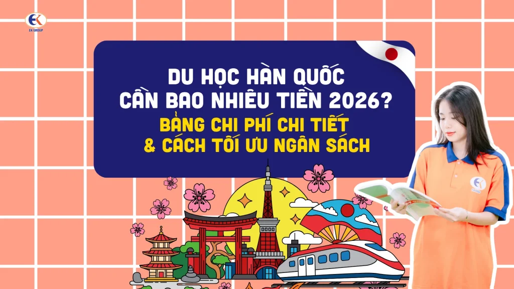 Du học Hàn Quốc cần bao nhiêu tiền 2026? Bảng chi phí chi tiết & cách tối ưu ngân sách