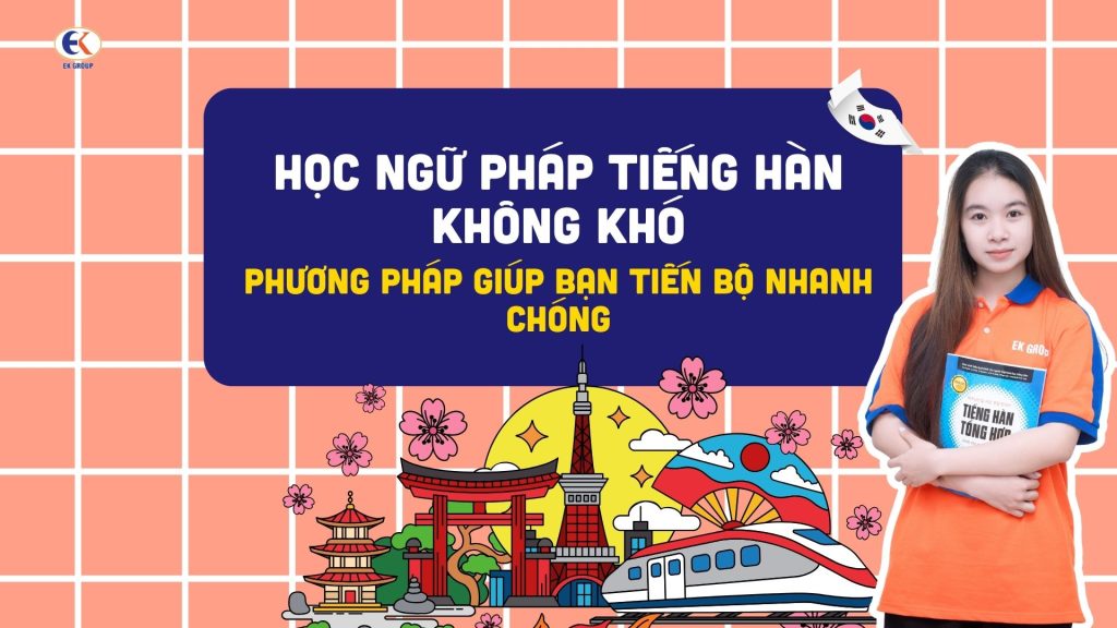 Học ngữ pháp tiếng Hàn không khó: Phương pháp giúp bạn tiến bộ nhanh chóng