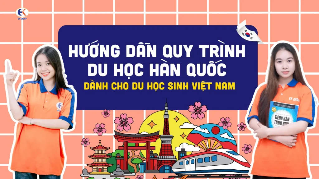 Hướng dẫn quy trình du học Hàn Quốc dành cho du học sinh Việt Nam