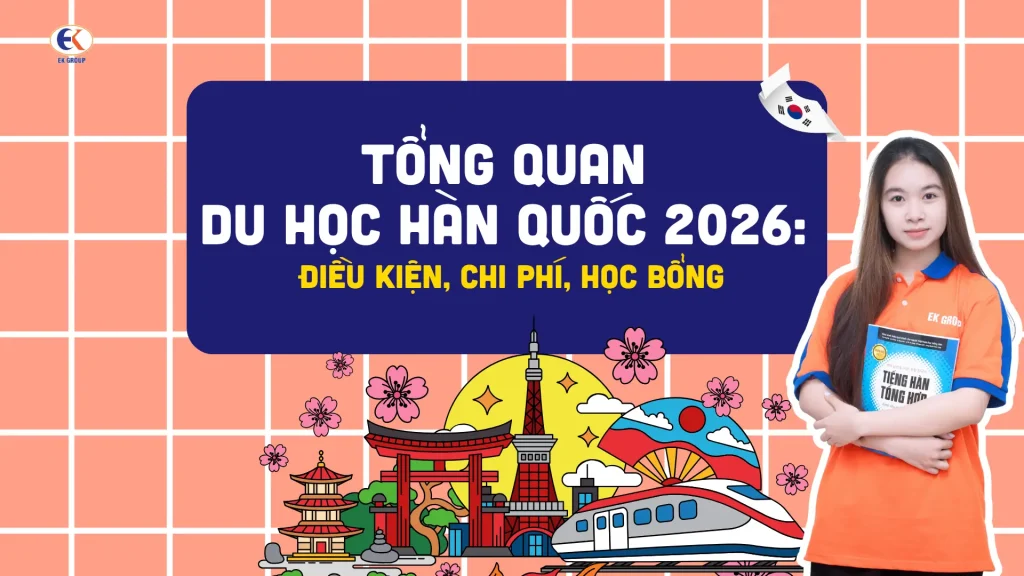 Tổng quan du học Hàn Quốc 2026: Điều kiện, chi phí, học bổng