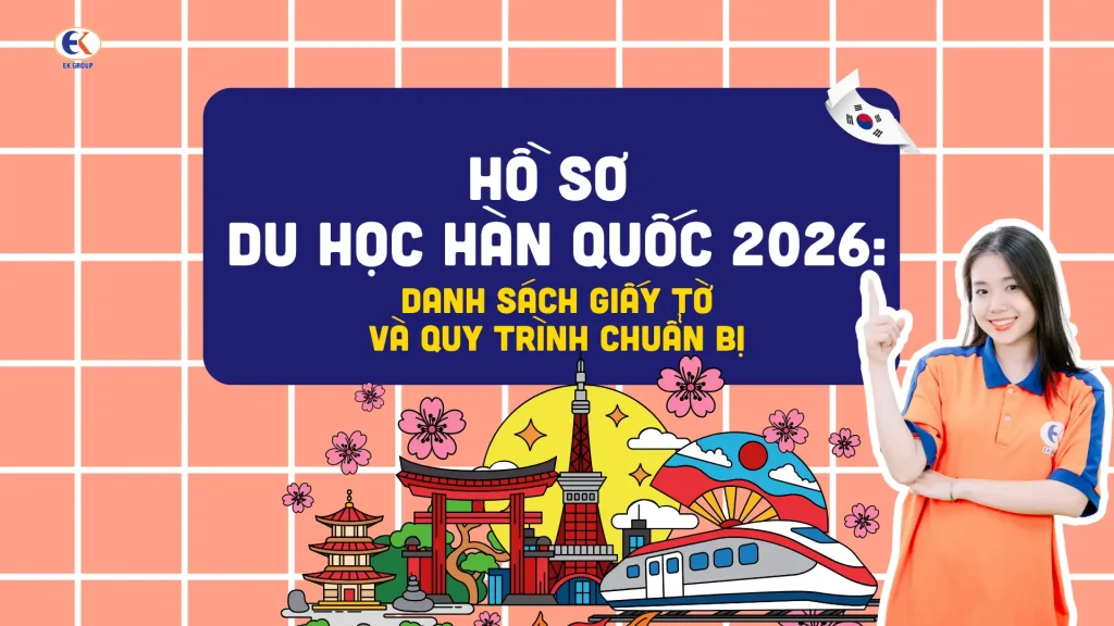 Hồ sơ du học Hàn Quốc 2026: Danh sách giấy tờ và quy trình chuẩn bị