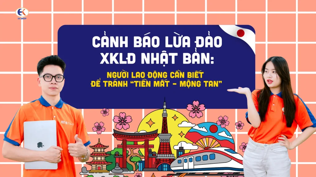 Cảnh báo lừa đảo XKLĐ Nhật Bản: Người lao động cần biết để tránh “Tiền mất – Mộng tan”