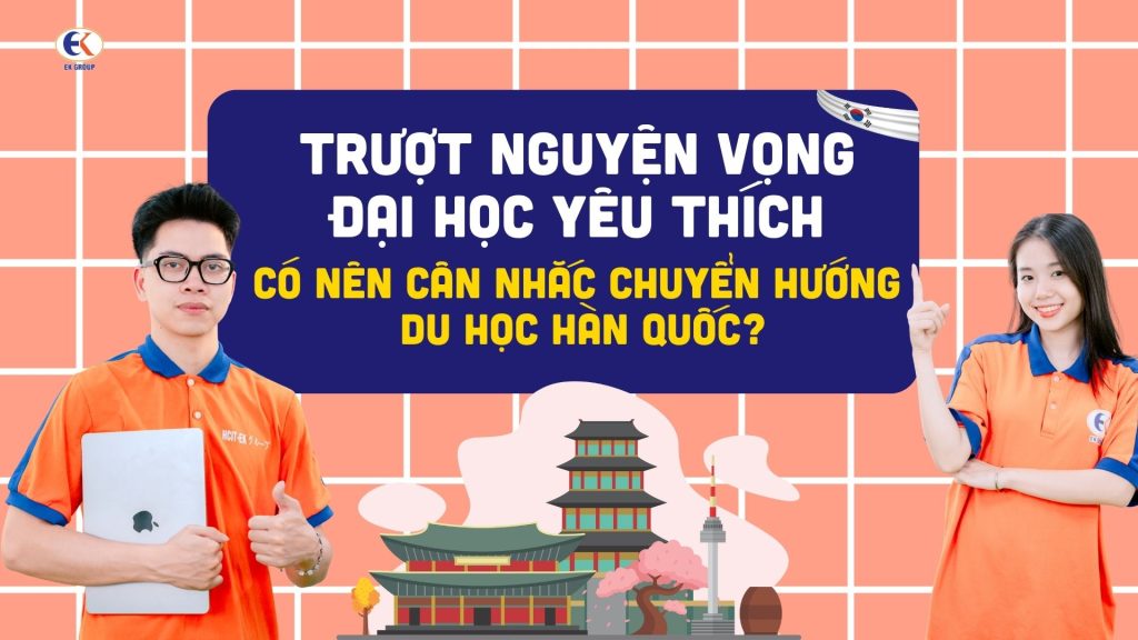 Trượt nguyện vọng đại học yêu thích có nên cân nhắc chuyển hướng du học Hàn Quốc?